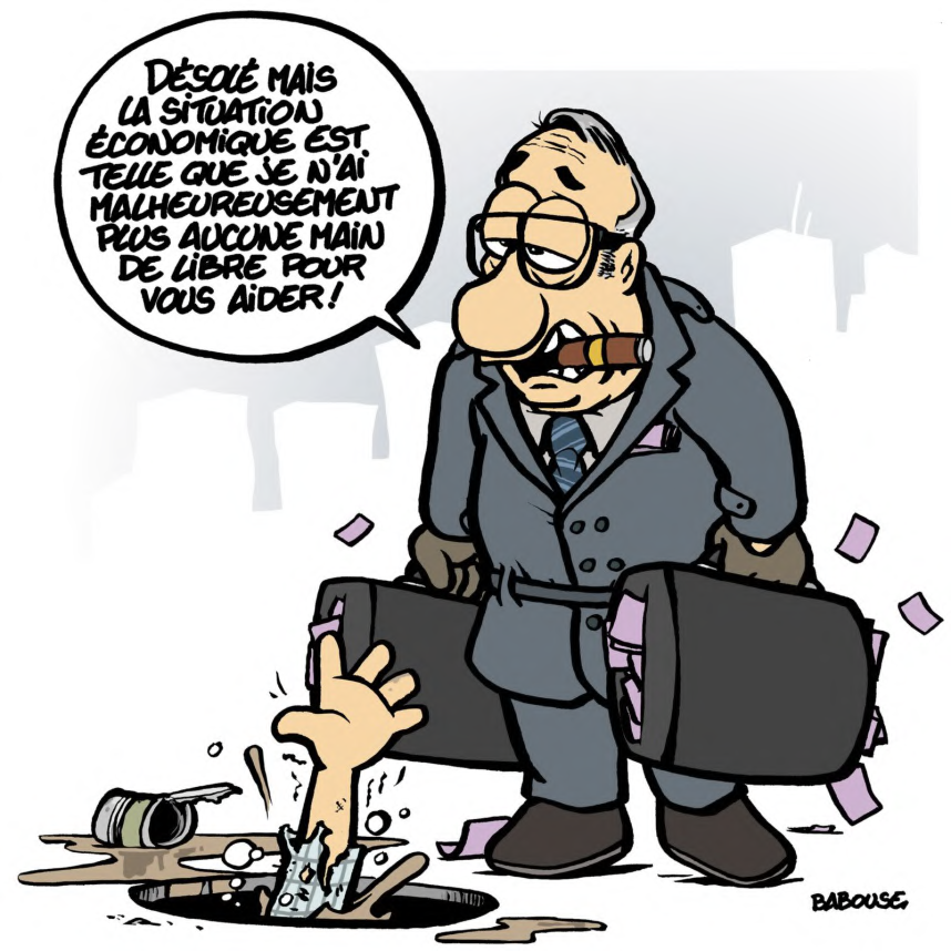 Dessin humoristique de Babouse : un patron, les mains prises par des valises de billet refuse de secourir quqleu'un qui se noie "désolé, mais la situation économique est telle que je n'ai malheureusement plus aucune main pour vous aider!"