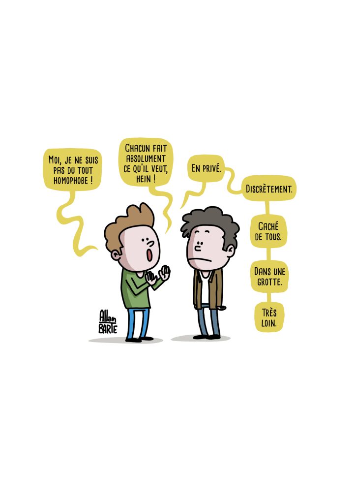 Dessin humoristique d'Allan Barte pour le mois des fiertés : - Moi je ne suis pas du tout homophobe ! … Chacun fait comme il veut, hein ! … En privé … Discrètement … Caché de tous… Dans une grotte … Très loin.