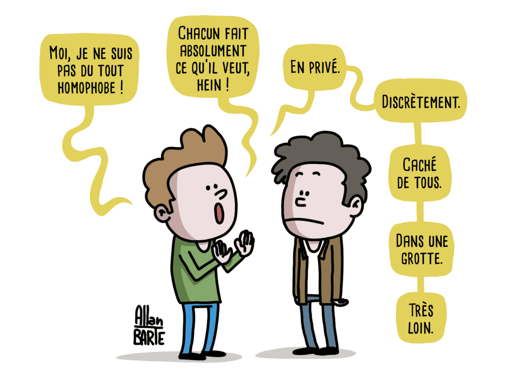 Dessin humoristique d'Allan Barte pour le mois des fiertés : - Moi je ne suis pas du tout homophobe ! … Chacun fait comme il veut, hein ! … En privé … Discrètement … Caché de tous… Dans une grotte … Très loin.