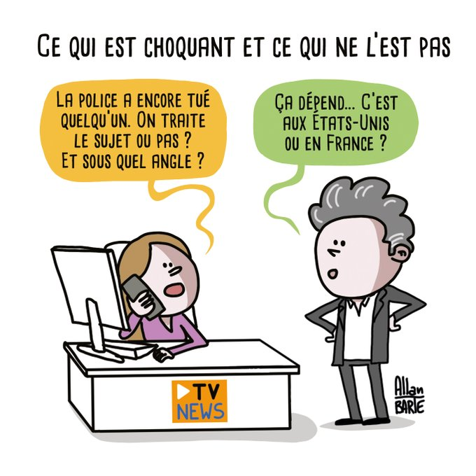 Dessin humoristique d'Allan Barte : Ce qui est choquant et ce qui n'est pas choquant. A TV News : "La police a encore tué quelqu'un. On traite le sujet ou pas ? et sous quel angle ?" Le rédac chef : "Ca dépend… C'est aux états unis ou en France ?"