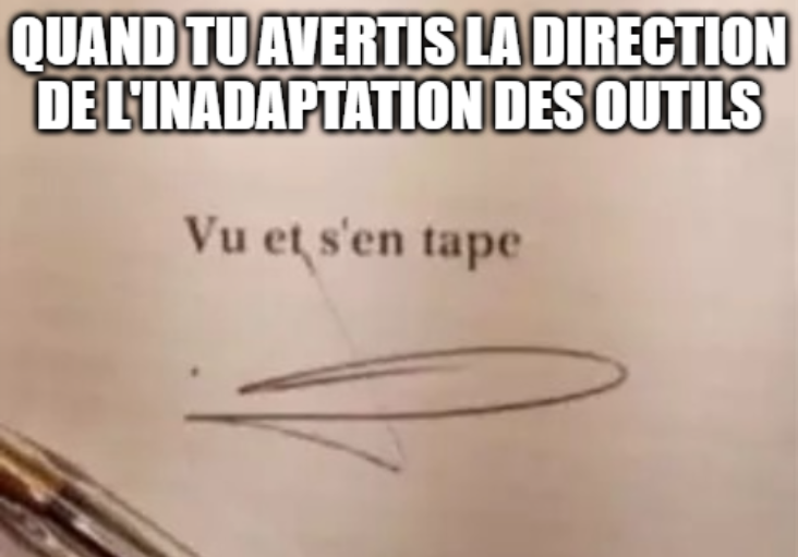 Illustration sur laquelle il est noté "Quand tu avertis la direction de l'inadaptation des outils". En-dessous on peut voir une signature et la note "Vu et s'en tape"
